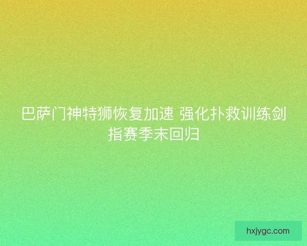 巴萨门神特狮恢复加速 强化扑救训练剑指赛季末回归