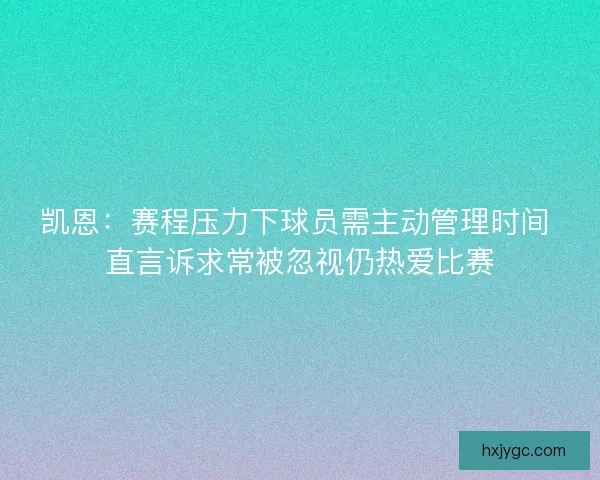 凯恩：赛程压力下球员需主动管理时间 直言诉求常被忽视仍热爱比赛
